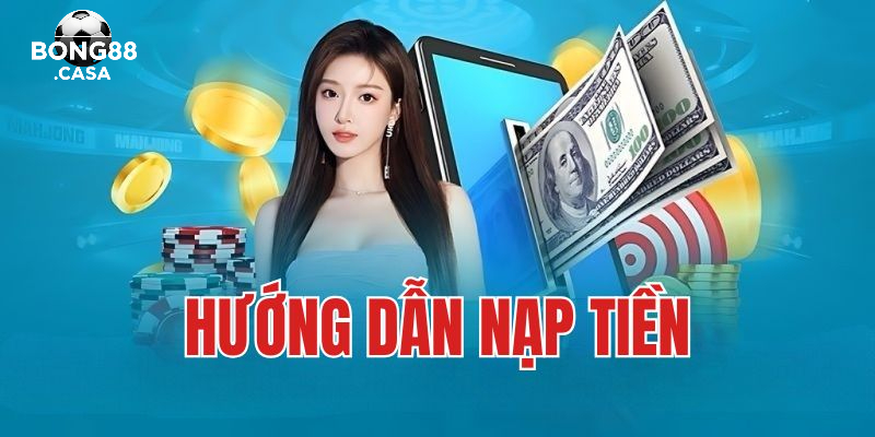 Các phương thức Nạp tiền Bong88 phổ biến nhất hiện nay