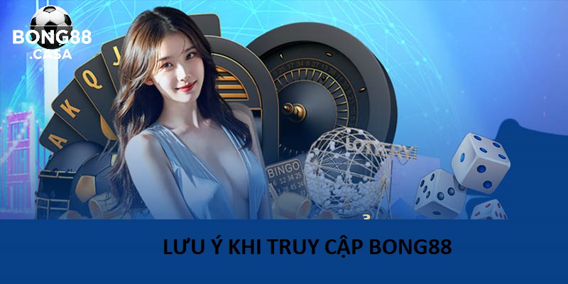 Lưu Ý Khi Truy Cập Bong88